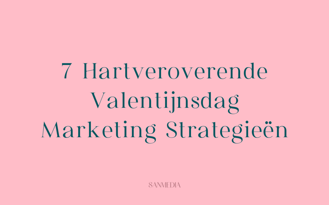 7 Hartveroverende Valentijnsdag Marketing Strategieën